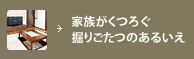 家族がくつろぐ掘りごたつのあるいえ
